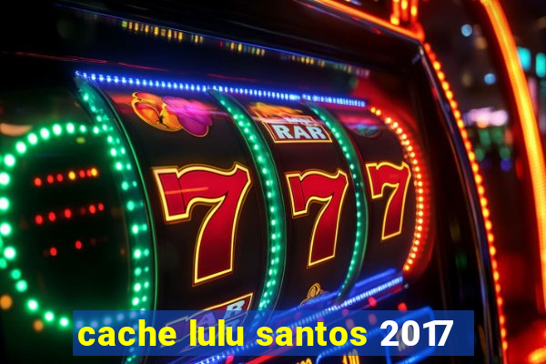 cache lulu santos 2017